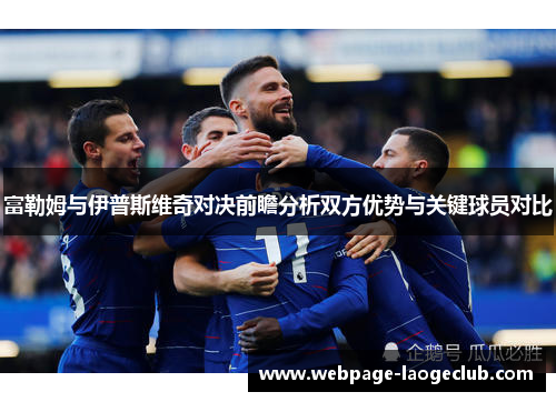 富勒姆与伊普斯维奇对决前瞻分析双方优势与关键球员对比