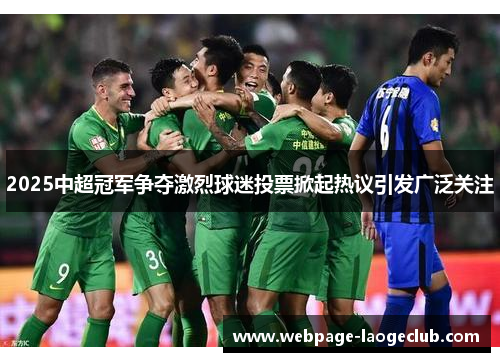 2025中超冠军争夺激烈球迷投票掀起热议引发广泛关注