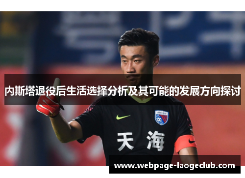 内斯塔退役后生活选择分析及其可能的发展方向探讨
