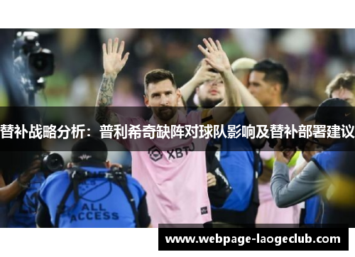 替补战略分析：普利希奇缺阵对球队影响及替补部署建议