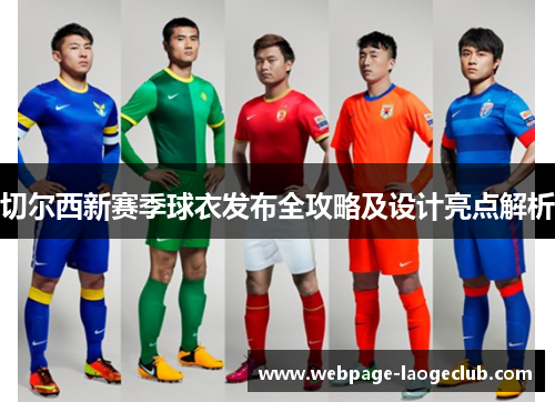 切尔西新赛季球衣发布全攻略及设计亮点解析