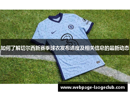 如何了解切尔西新赛季球衣发布进度及相关信息的最新动态