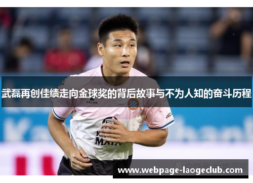 武磊再创佳绩走向金球奖的背后故事与不为人知的奋斗历程