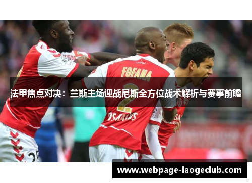 法甲焦点对决：兰斯主场迎战尼斯全方位战术解析与赛事前瞻
