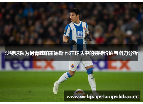 沙特球队为何青睐帕雷德斯 他在球队中的独特价值与潜力分析