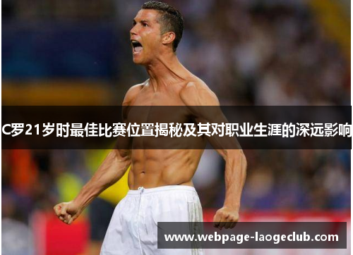 C罗21岁时最佳比赛位置揭秘及其对职业生涯的深远影响