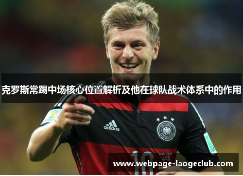 克罗斯常踢中场核心位置解析及他在球队战术体系中的作用