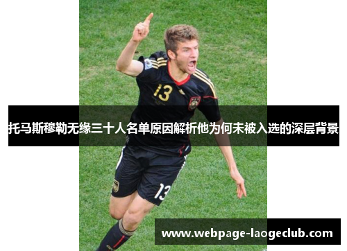 托马斯穆勒无缘三十人名单原因解析他为何未被入选的深层背景