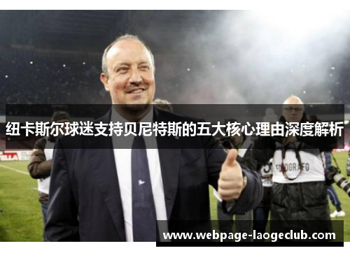 纽卡斯尔球迷支持贝尼特斯的五大核心理由深度解析