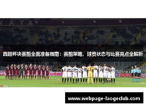 西超杯决赛前全面准备指南：赛前策略、球员状态与比赛亮点全解析