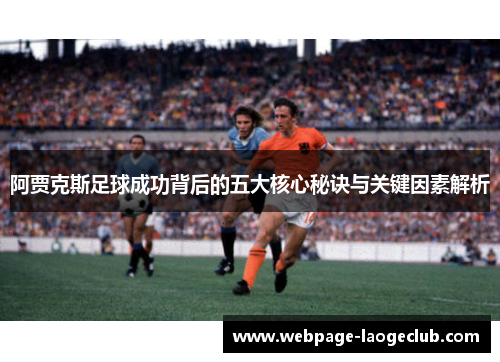 阿贾克斯足球成功背后的五大核心秘诀与关键因素解析