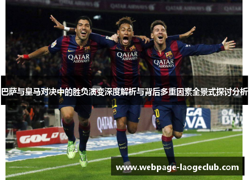 巴萨与皇马对决中的胜负演变深度解析与背后多重因素全景式探讨分析