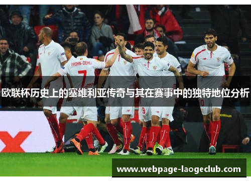 欧联杯历史上的塞维利亚传奇与其在赛事中的独特地位分析