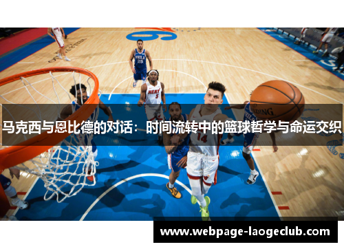 马克西与恩比德的对话：时间流转中的篮球哲学与命运交织