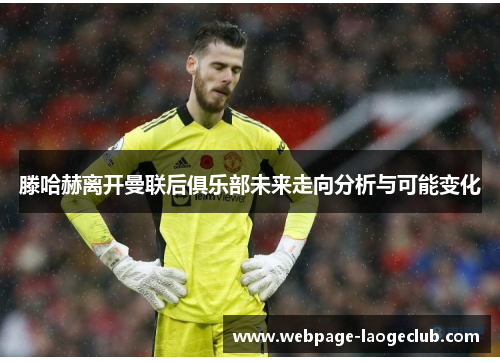 滕哈赫离开曼联后俱乐部未来走向分析与可能变化