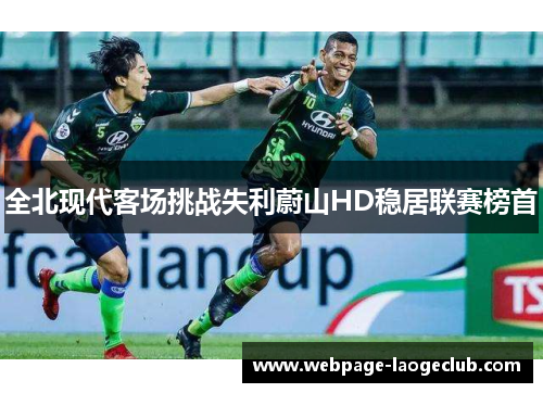 全北现代客场挑战失利蔚山HD稳居联赛榜首
