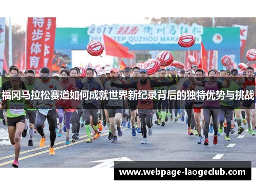 福冈马拉松赛道如何成就世界新纪录背后的独特优势与挑战