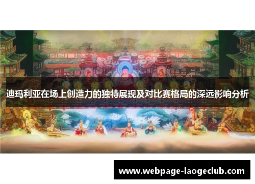 迪玛利亚在场上创造力的独特展现及对比赛格局的深远影响分析